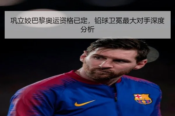 巩立姣巴黎奥运资格已定，铅球卫冕最大对手深度分析