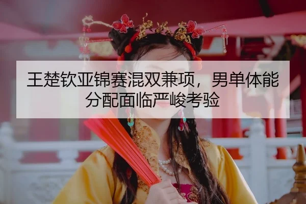 wang-chu-qin-ya-jin-sai-hun-shuang-jian-xiang-nan-dan-ti-neng-fen-pei-mian-lin-yan-jun-kao-yan-3-329.jpg