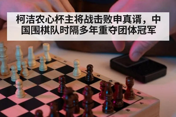 柯洁农心杯主将战击败申真谞，中国围棋队时隔多年重夺团体冠军